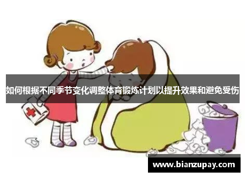 如何根据不同季节变化调整体育锻炼计划以提升效果和避免受伤