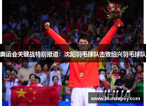 奥运会关键战特别报道：沈阳羽毛球队击败绍兴羽毛球队
