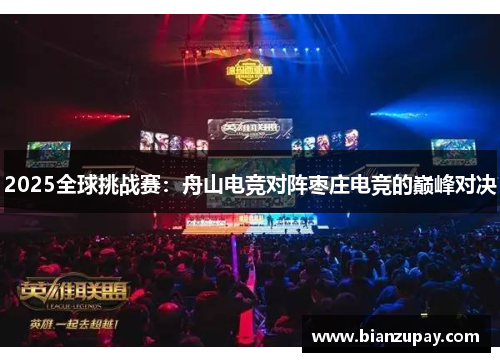 2025全球挑战赛：舟山电竞对阵枣庄电竞的巅峰对决