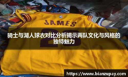 骑士与湖人球衣对比分析揭示两队文化与风格的独特魅力