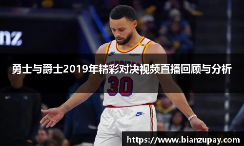 勇士与爵士2019年精彩对决视频直播回顾与分析