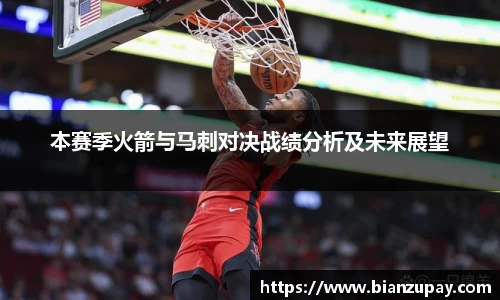 本赛季火箭与马刺对决战绩分析及未来展望